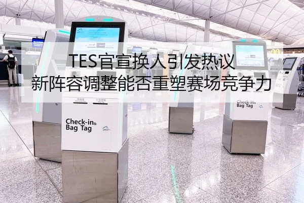 TES官宣换人引发热议 新阵容调整能否重塑赛场竞争力