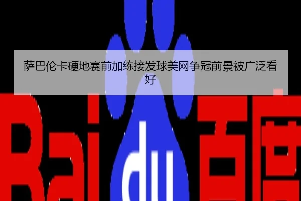 萨巴伦卡硬地赛前加练接发球美网争冠前景被广泛看好